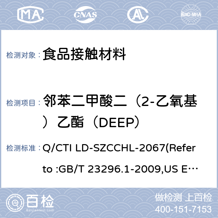 邻苯二甲酸二（2-乙氧基）乙酯（DEEP） 食品接触材料中邻苯二甲酸酯类迁移量的测试作业指导书（参考：食品接触材料 塑料中受限物质 塑料中物质向食品及食品模拟物特定迁移试验和含量测定方法以及食品模拟物暴露条件选择的指南,气相色谱-质谱法测定半挥发性有机化合物） Q/CTI LD-SZCCHL-2067(Refer to :GB/T 23296.1-2009,US EPA 8270E:2018)