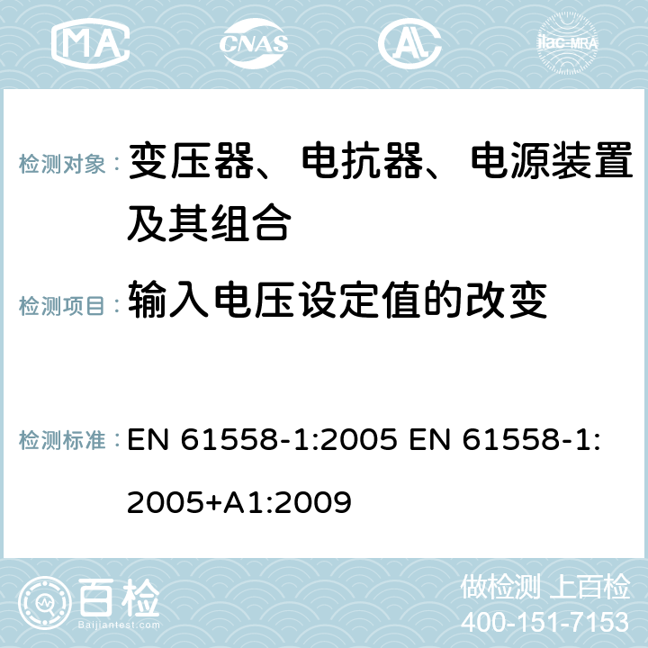 输入电压设定值的改变 电力变压器、电源、电抗器和类似产品的安全 第1部分：通用要求和试验 EN 61558-1:2005 EN 61558-1:2005+A1:2009 10