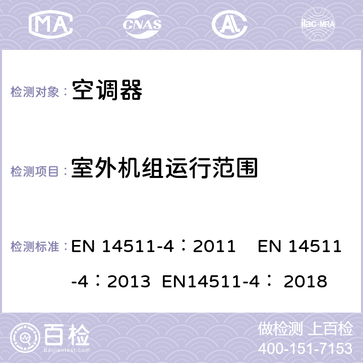 室外机组运行范围 带电动压缩机的风冷、水冷空调和热泵 第四部分 要求 EN 14511-4：2011 EN 14511-4：2013 EN14511-4： 2018 cl.4.3