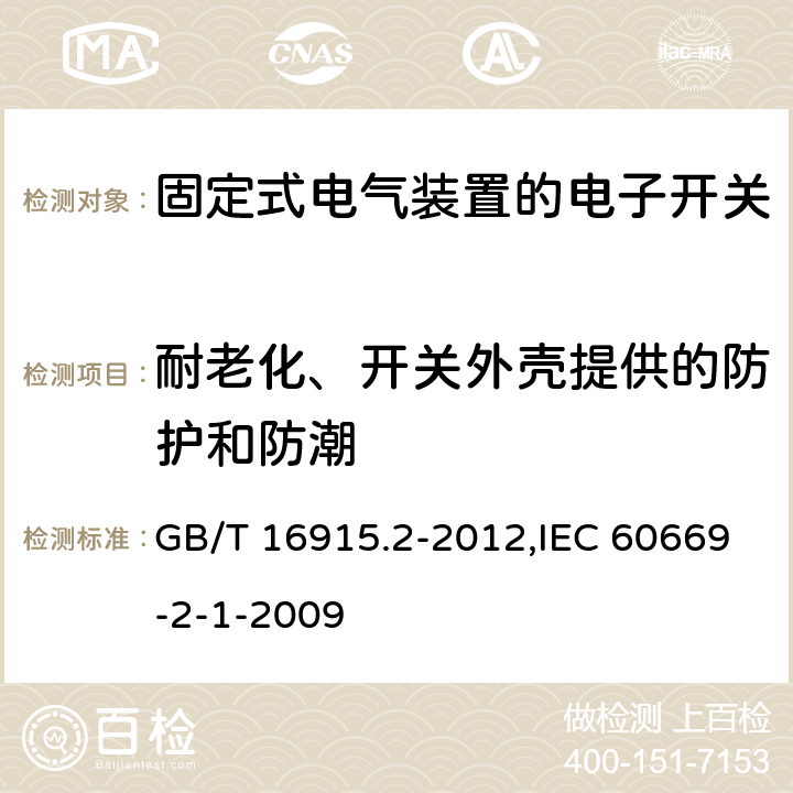 耐老化、开关外壳提供的防护和防潮 家用和类似用途固定式电气装置的开关 第2-1部分:电子开关的特殊要求 GB/T 16915.2-2012,IEC 60669-2-1-2009 15