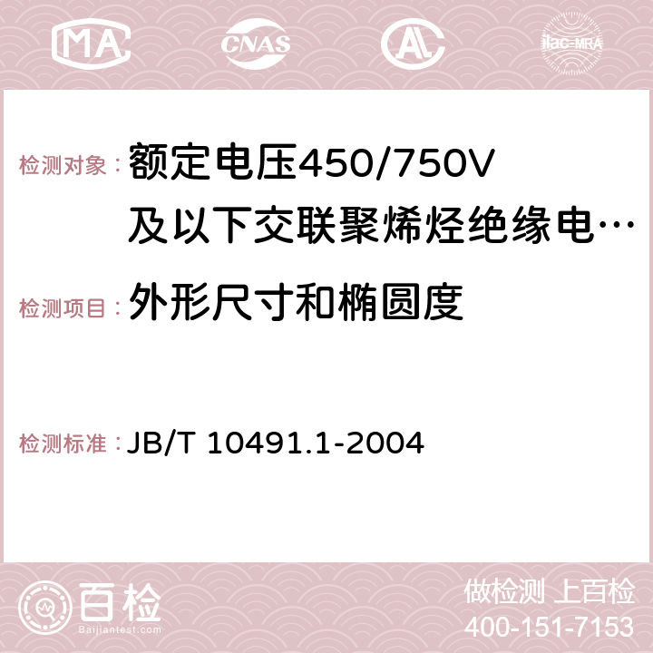 外形尺寸和椭圆度 《额定电压450/750V及以下交联聚烯烃绝缘电线和电缆 第1部分：一般规定》 JB/T 10491.1-2004 7.8