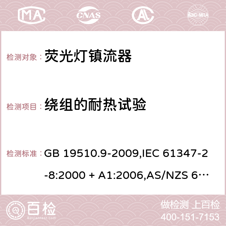 绕组的耐热试验 灯的控制装置第2-8部分: 荧光灯用镇流器的特殊要求 GB 19510.9-2009,IEC 61347-2-8:2000 + A1:2006,AS/NZS 61347.2.8:2003,EN 61347-2-8:2001 + A1:2006 13