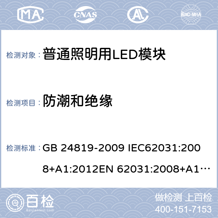 防潮和绝缘 普通照明用LED模块 安全要求 GB 24819-2009 
IEC62031:2008+A1:2012
EN 62031:2008+A1:2013 11