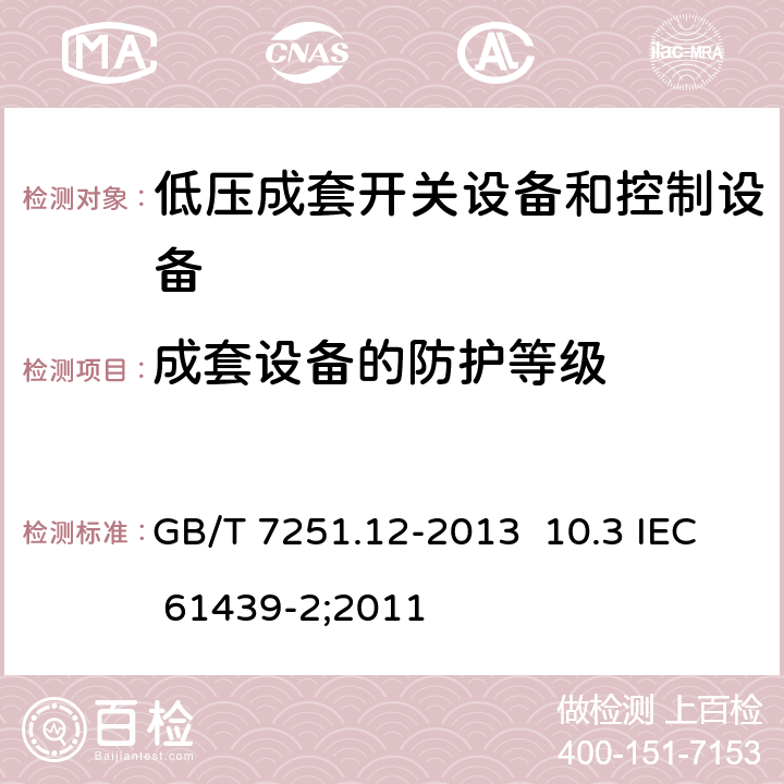 成套设备的防护等级 低压成套开关设备和控制设备 第2部分：成套电力开关和控制设备 GB/T 7251.12-2013 10.3 IEC 61439-2;2011 10.3