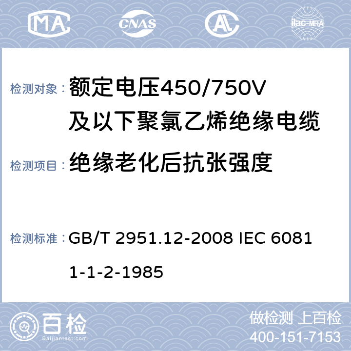 绝缘老化后抗张强度 电缆和光缆绝缘和护套材料通用试验方法 第12部分;通用试验方法－热老化试验方法 GB/T 2951.12-2008 
IEC 60811-1-2-1985 2.1