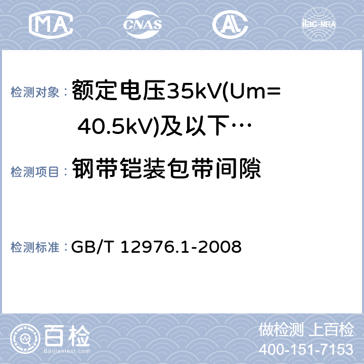 钢带铠装包带间隙 额定电压35kV(Um= 40.5kV)及以下纸绝缘电力电缆及其附件 第1部分：额定电压30kV及以下电缆一般规定和结构要求 GB/T 12976.1-2008 5.6.2