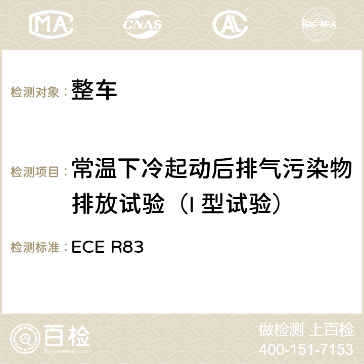 常温下冷起动后排气污染物排放试验（I 型试验） 关于根据发动机燃油要求就污染物排放方面批准车辆的统一规定 ECE R83 5.3.1,附录4