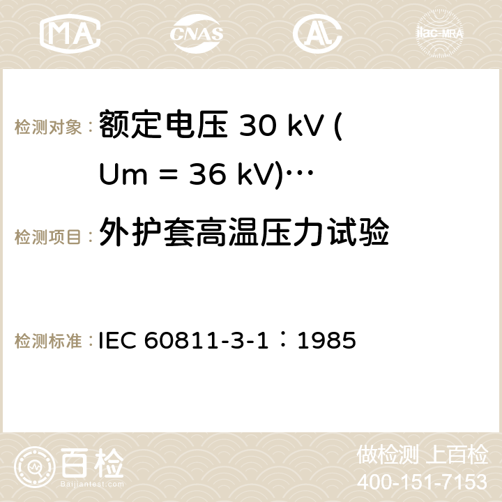 外护套高温压力试验 电缆绝缘和护套材料通用试验方法 第3部分：聚氯乙烯混合料专用试验方法-第1节：高温压力试验-抗开裂试验 IEC 60811-3-1：1985 8.2