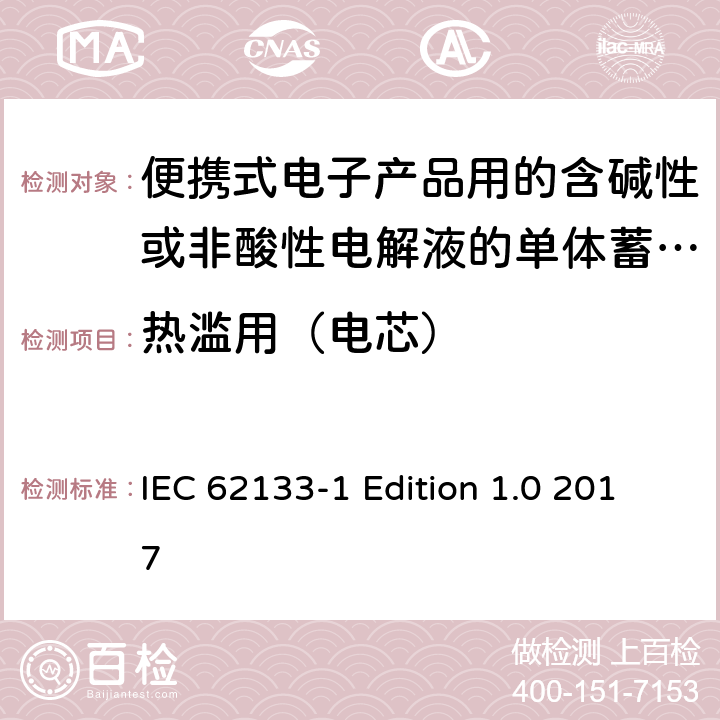 热滥用（电芯） 便携式电子产品用的含碱性或非酸性电解液的单体蓄电池和电池组–第1部分镍体系 IEC 62133-1 Edition 1.0 2017 7.3.5