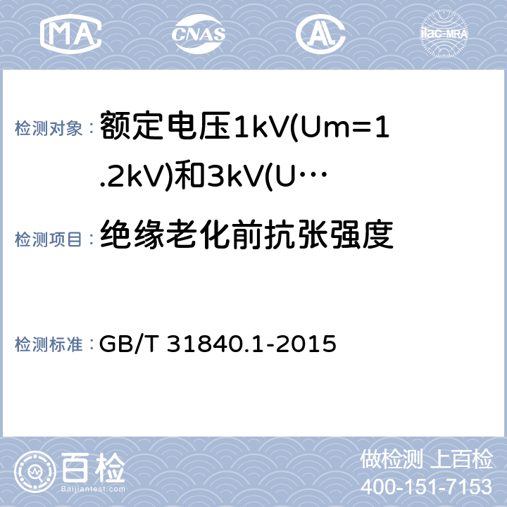 绝缘老化前抗张强度 额定电压1kV(Um=1.2kV)到35kV(Um=40.5kV) 铝合金芯挤包绝缘电力电缆 第1部分:额定电压1kV (Um=1.2kV)和3kV (Um=3.6kV)电缆 GB/T 31840.1-2015 17.3