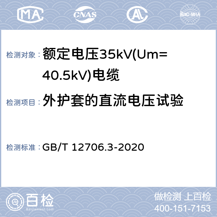 外护套的直流电压试验 额定电压1kV(Um=1.2kV)到35kV(Um=40.5kV)挤包绝缘电力电缆及附件 第3部分：额定电压35kV(Um=40.5kV)电缆 GB/T 12706.3-2020 20.2