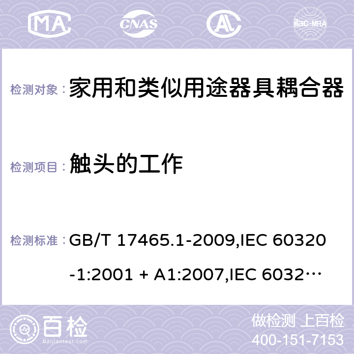 触头的工作 家用和类似用途器具耦合器. 第1部分:通用要求 GB/T 17465.1-2009,IEC 60320-1:2001 + A1:2007,IEC 60320-1:2015+A1:2018+cor1:2016+cor2:2019,AS/NZS 60320.1:2004,AS/NZS 60320.1:2012,EN 60320-1:2001 + A1:2007,EN 60320-1:2015+AC:2016+AC:2019 17