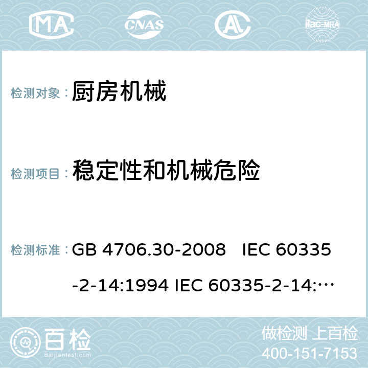 稳定性和机械危险 厨房机械的特殊要求 GB 4706.30-2008 IEC 60335-2-14:1994 IEC 60335-2-14:2006+A1：2008+A2:2012, IEC 60335-2-14:2016, IEC 60335-2-14:2016+A1:2019, EN 60335-2-14:2006+A1:2008+A11:2012+A12:2016 20