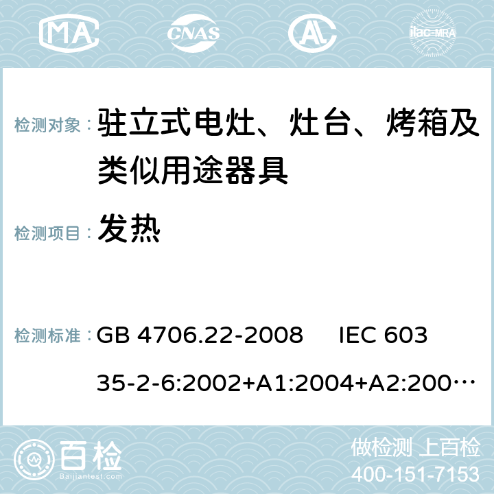 发热 驻立式电灶、灶台、烤箱及类似用途器具的特殊要求 GB 4706.22-2008 IEC 60335-2-6:2002+A1:2004+A2:2008 IEC 60335-2-6:2014+A1:2018 EN 60335-2-6:2003+A1:2005+A2:2008，EN 60335-2-6:2015+A1:2020+A11:2020 11