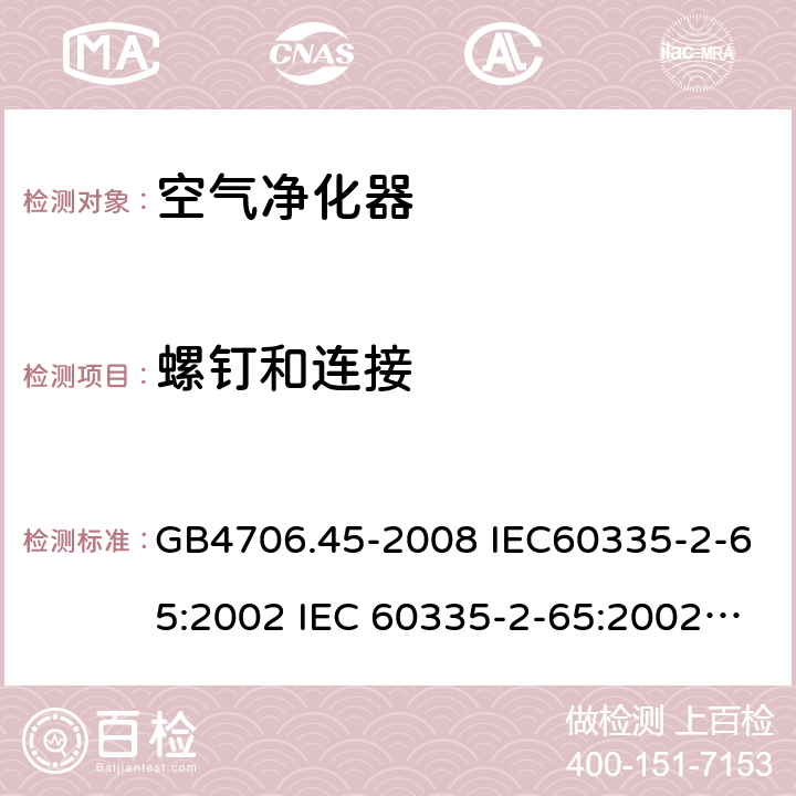 螺钉和连接 家用和类似用途电器的安全 空气净化器的特殊要求 GB4706.45-2008 IEC60335-2-65:2002 IEC 60335-2-65:2002/AMD1:2008 IEC 60335-2-65:2002/AMD2:2015 EN 60335-2-65:2003 28