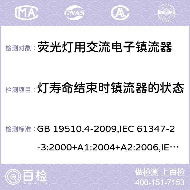 灯寿命结束时镇流器的状态 灯的控制装置 第 4 部分：荧光灯用交流电子镇流器的特殊要求 GB 19510.4-2009,IEC 61347-2-3:2000+A1:2004+A2:2006,IEC 61347-2-3:2011+A1:2016,EN 61347-2-3:2011+AC:2011,AS/NZS 61347.2.3:2004 17