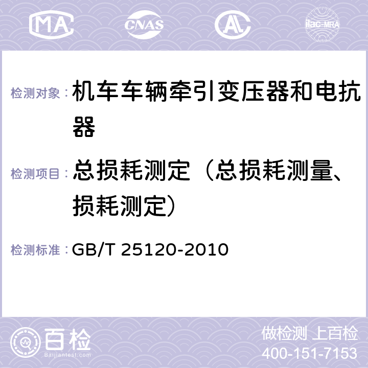 总损耗测定（总损耗测量、损耗测定） 《轨道交通 机车车辆牵引变压器和电抗器》 GB/T 25120-2010 10.2.9、10.3.5