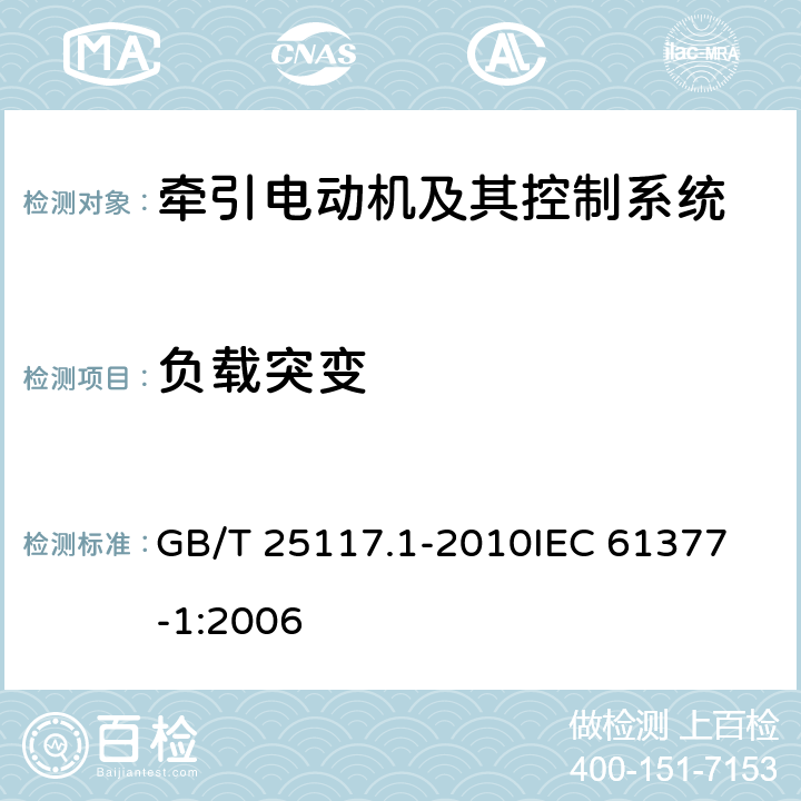 负载突变 轨道交通 机车车辆 组合试验 第1部分：逆变器供电的交流电动机及其控制系统的组合试验 GB/T 25117.1-2010
IEC 61377-1:2006 7.7.2