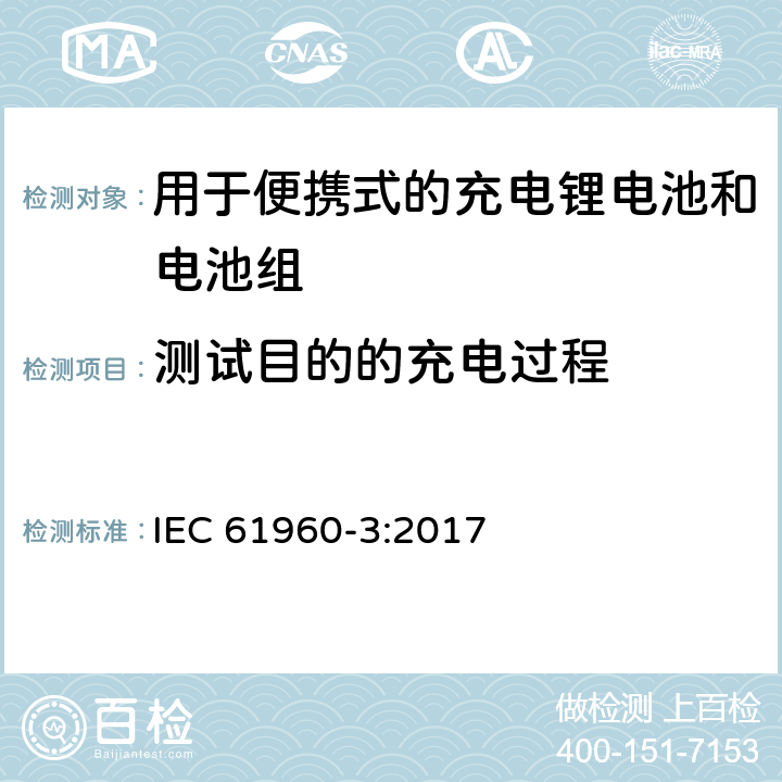 测试目的的充电过程 IEC 61960-3-2017 二次电池和含有碱性或其他非酸性电解质的电池二次锂电池和蓄电池 便携式应用 第3部分:棱镜和圆柱形锂二次电池及其制造的电池