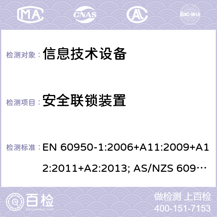 安全联锁装置 信息技术设备-安全 第1部分：通用要求 EN 60950-1:2006+A11:2009+A12:2011+A2:2013; AS/NZS 60950.1:2015; UL 60950-1:2007+A1:2014+A2:2019; CAN/CSA-C 22.2 NO.60950-1-07(R2016) 2.8