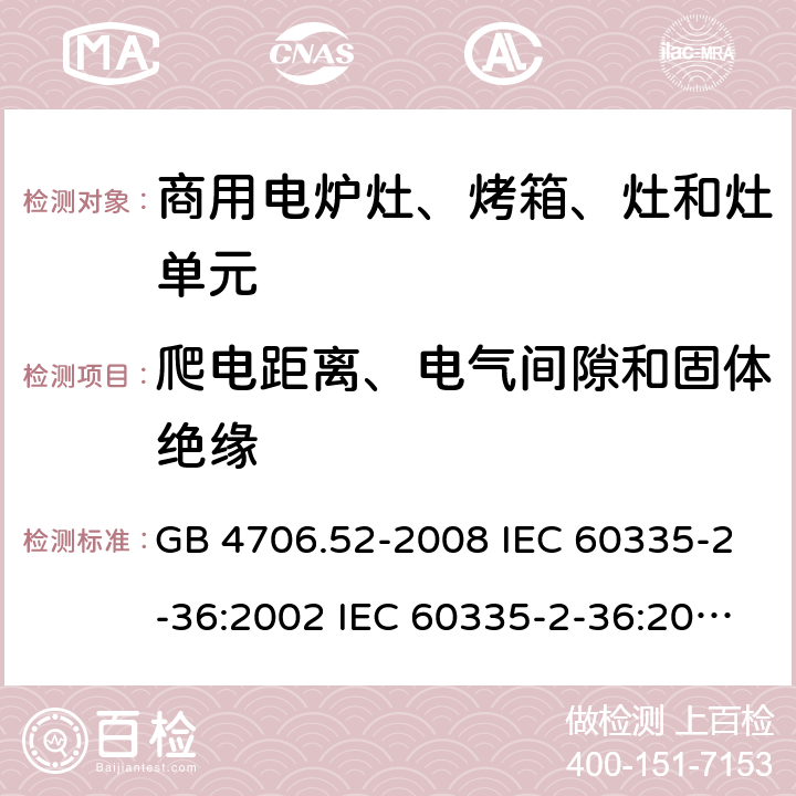 爬电距离、电气间隙和固体绝缘 家用和类似用途电器的安全 第2部分：商用电炉灶、烤箱、灶和灶单元的特殊要求 GB 4706.52-2008 IEC 60335-2-36:2002 IEC 60335-2-36:2002/AMD1:2004 IEC 60335-2-36:2002/AMD2:2008 EN 60335-2-36:2002 29