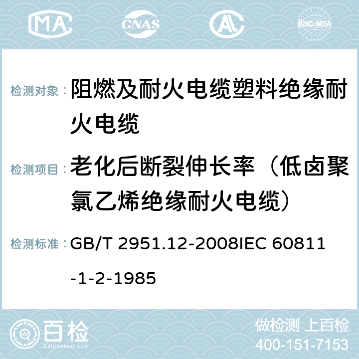 老化后断裂伸长率（低卤聚氯乙烯绝缘耐火电缆） 电缆和光缆绝缘和护套材料通用试验方法 第12部分：通用试验方法—热老化试验方法 GB/T 2951.12-2008
IEC 60811-1-2-1985