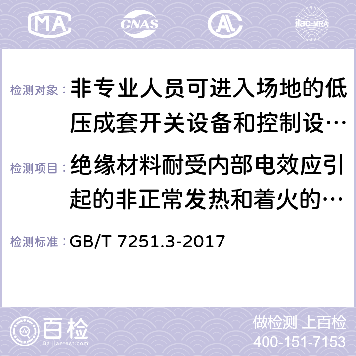 绝缘材料耐受内部电效应引起的非正常发热和着火的验证 低压成套开关设备和控制设备第3部分：由一般人员操作的配电板（DBO） GB/T 7251.3-2017 10.2.3.2