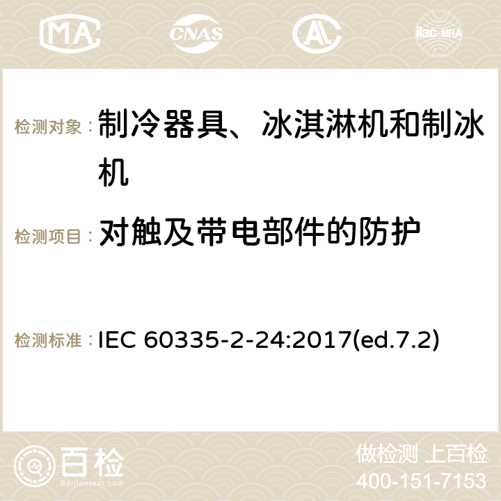 对触及带电部件的防护 家用和类似用途电器的安全 制冷器具、冰淇淋机和制冰机的特殊要求 IEC 60335-2-24:2017(ed.7.2) 第8章