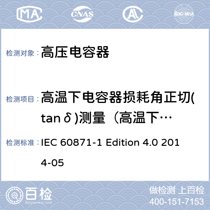 高温下电容器损耗角正切(tanδ)测量（高温下损耗角正切值(tanδ)测量） IEC 60871-1 标称电压1000V以上交流电力系统用并联电容器 第1部分：总则  Edition 4.0 2014-05 14