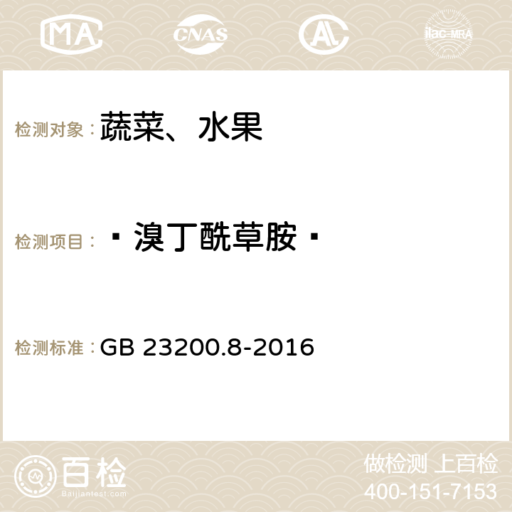  溴丁酰草胺  食品安全国家标准 水果和蔬菜中500种农药及相关化学品残留量的测定 气相色谱-质谱法 GB 23200.8-2016