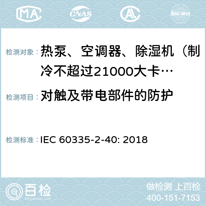 对触及带电部件的防护 家用和类似用途电器的安全 热泵、空调器和除湿机的特殊要求 IEC 60335-2-40: 2018 8