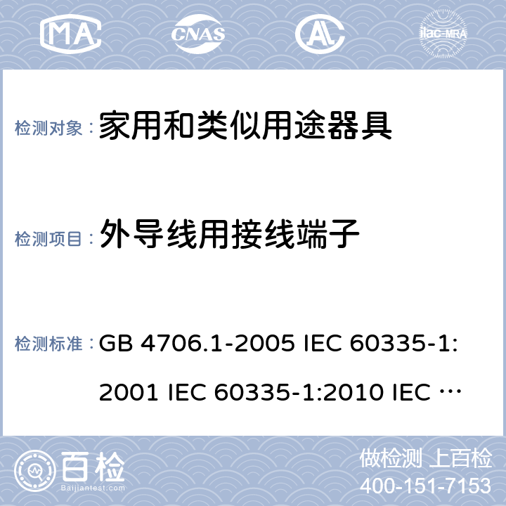 外导线用接线端子 家用和类似用途电器的安全  第1部分：通用要求 GB 4706.1-2005 IEC 60335-1:2001 IEC 60335-1:2010 IEC 60335-1:2010/AMD1:2013 IEC 60335-1:2010/AMD2:2016 EN 60335-1-1994 EN 60335-1-2012+A11:2014+A13:2017 EN 60335-1:2002+A1:2004+A2:2006+A13:2008 26