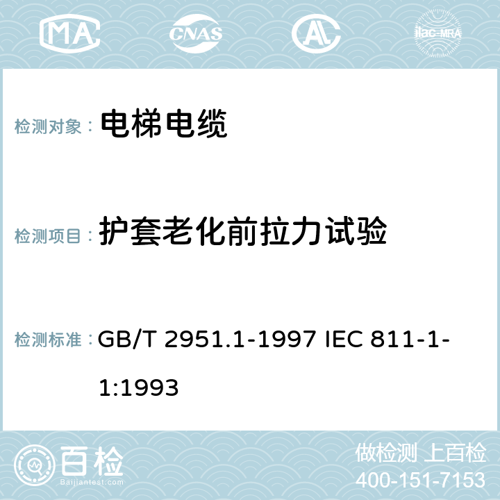 护套老化前拉力试验 电缆绝缘和护套材料通用试验方法 第1部分:通用试验方法 第1节:厚度和外形尺寸测量--机械性能试验 GB/T 2951.1-1997 IEC 811-1-1:1993 9.2