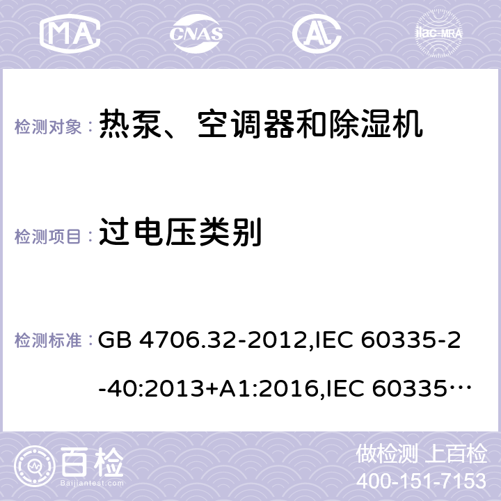 过电压类别 家用和类似用途电器的安全 第2-40部分：热泵、空调器和除湿机的特殊要求 GB 4706.32-2012,IEC 60335-2-40:2013+A1:2016,IEC 60335-2-40:2018,AS/NZS 60335.2.40:2001+A1:2007,AS/NZS 60335.2.40:2006,AS/NZS 60335.2.40:2015,AS/NZS 60335.2.40:2019,EN 60335-2-40:2003+cor:2010+cor:2006+A11:2004+A12:2005+A1:2006+A2:2009+A13:2012+AC:2013 附录K