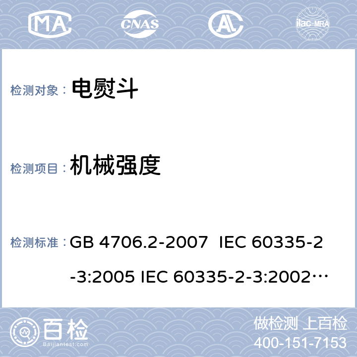 机械强度 电熨斗的特殊要求 GB 4706.2-2007 IEC 60335-2-3:2005 IEC 60335-2-3:2002+A1:2004+A2:2008 IEC 60335-2-3:2012+A1:2015 EN 60335-2-3:2002+A1:2005+A2:2008 EN 60335-2-3:2016+A1:2020 21