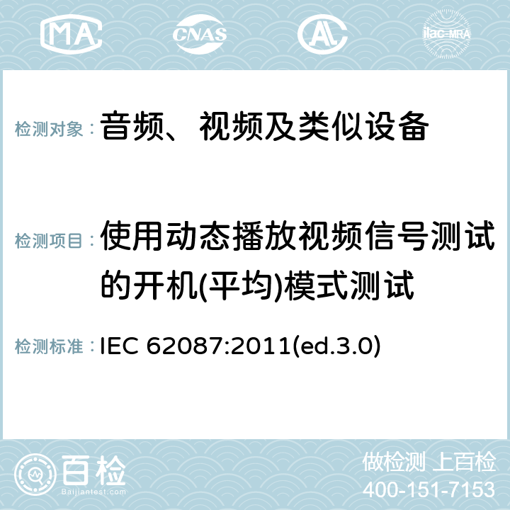 使用动态播放视频信号测试的开机(平均)模式测试 音频、视频及类似设备的功耗的测试方法 IEC 62087:2011(ed.3.0) 11.6