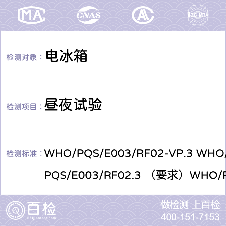 昼夜试验 冷藏柜或冷藏-冰袋组合冷柜 吸收式循环 WHO/PQS/E003/RF02-VP.3 WHO/PQS/E003/RF02.3 （要求）WHO/PQS/E003/RF02.3 5.3.7