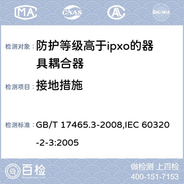 接地措施 家用和类似用途器具耦合器 第2部分：防护等级高于ipxo的器具耦合器 GB/T 17465.3-2008,IEC 60320-2-3:2005 11