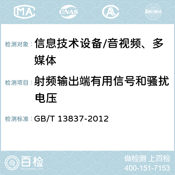 射频输出端有用信号和骚扰电压 GB/T 13837-2012 【强改推】声音和电视广播接收机及有关设备 无线电骚扰特性 限值和测量方法