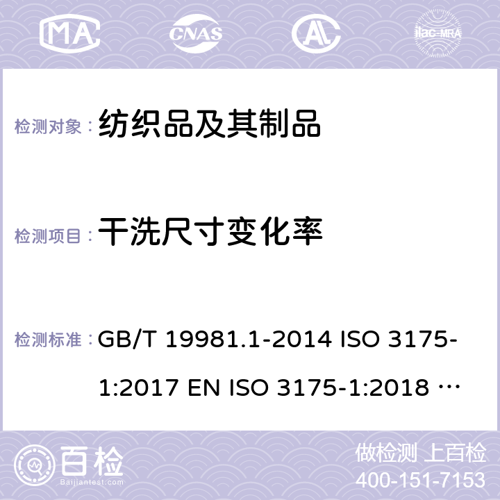 干洗尺寸变化率 纺织品 织物和服装的专业维护、干洗和湿洗 第1部分：清洗和整烫后性能的评价 GB/T 19981.1-2014 ISO 3175-1:2017 EN ISO 3175-1:2018 BS EN ISO 3175-1:2018 DIN EN ISO 3175-1:2018