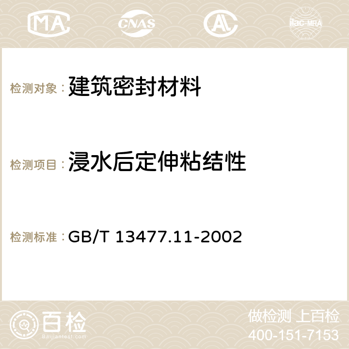 浸水后定伸粘结性 《建筑密封材料试验方法 第11部分: 浸水后定伸粘结性的测定》 GB/T 13477.11-2002