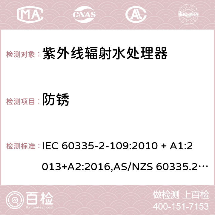 防锈 IEC 60335-2-10 家用和类似用途电器的安全 第2-109部分:紫外线辐射水处理器的特殊要求 9:2010 + A1:2013+A2:2016,AS/NZS 60335.2.109:2011+A1：2014+A2：2017,EN 60335-2-109:2010+A1:2018+A2:2018 31