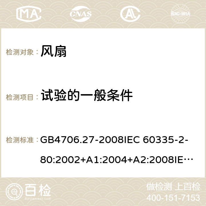 试验的一般条件 家用和类似用途电器的安全 风扇的特殊要求 GB4706.27-2008
IEC 60335-2-80:2002+A1:2004+A2:2008
IEC 60335-2-80:2015 
EN 60335-2-80:2003+A2:2009 5.7