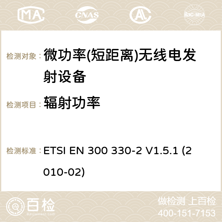 辐射功率 电磁兼容性及无线频谱事务（ERM）;短距离设备(SRD);频率在9 kHz 到 25 MHz 范围内的无线电设备和频率在9 kHz 到30 MHz范围内的感性环路系统; 第二部分：符合R&TTE指令第3.2条基本要求的协调EN条款 ETSI EN 300 330-2 V1.5.1 (2010-02)