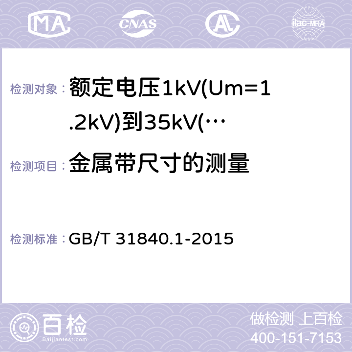 金属带尺寸的测量 额定电压1kV(Um=1.2kV)到35kV(Um=40.5kV)铝合金芯挤包绝缘电力电缆 第1部分：额定电压1kV(Um=1.2kV)和3kV(Um=3.6kV)电缆 GB/T 31840.1-2015 15.6.2