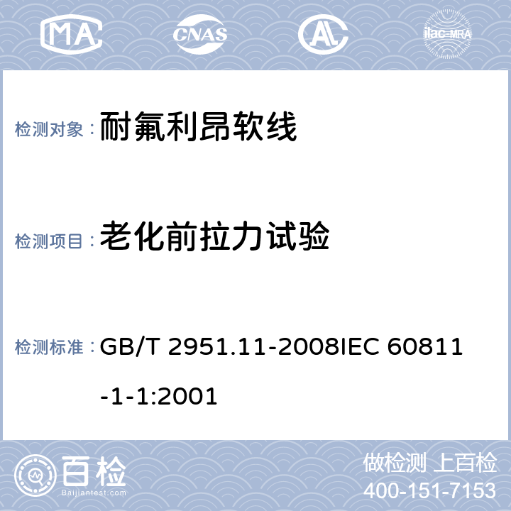 老化前拉力试验 电缆和光缆绝缘和护套材料通用试验方法 第11部分：通用试验方法 厚度和外形尺寸测量 机械性能试验 GB/T 2951.11-2008
IEC 60811-1-1:2001