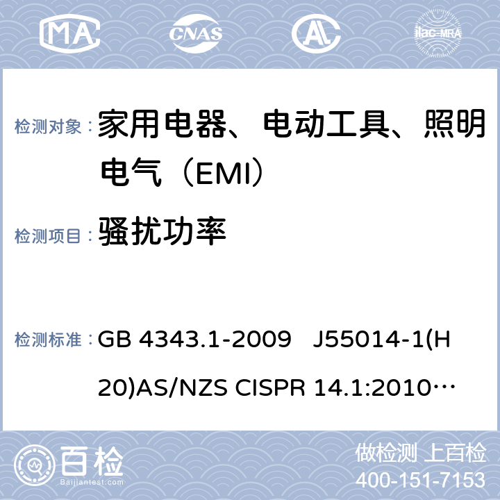 骚扰功率 家用电器、电动工具和类似器具的电磁兼容要求 第1部分：发射 GB 4343.1-2009 J55014-1(H20)
AS/NZS CISPR 14.1:2010 AS/NZS CISPR 14.1:2013
 4.1.2