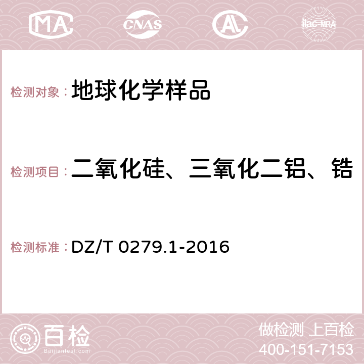 二氧化硅、三氧化二铝、锆 区域地球化学样品分析方法 第1部分：三氧化二铝等24个成分量测定 粉末压片-X射线荧光光谱法 DZ/T 0279.1-2016