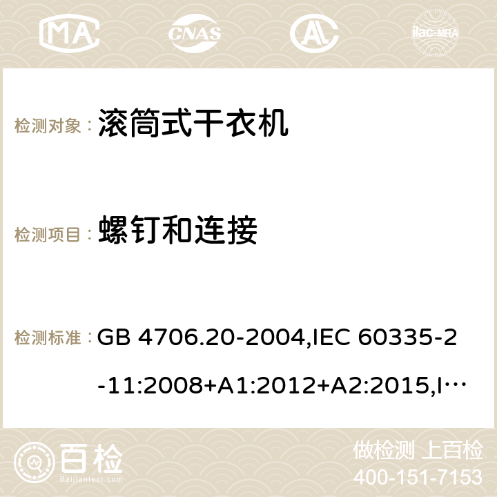 螺钉和连接 家用和类似用途电器的安全 第2-11部分：滚筒式干衣机的特殊要求 GB 4706.20-2004,IEC 60335-2-11:2008+A1:2012+A2:2015,IEC 60335-2-11:2019,AS/NZS 60335.2.11:2002+A1:2004+A2:2007,AS/NZS 60335.2.11:2009+A1:2010+A2:2014+A3:2015+A4:2015,AS/NZS 60335.2.11:2017,EN 60335-2-11:2010+A11:2012+A1:2015+A2:2018 28