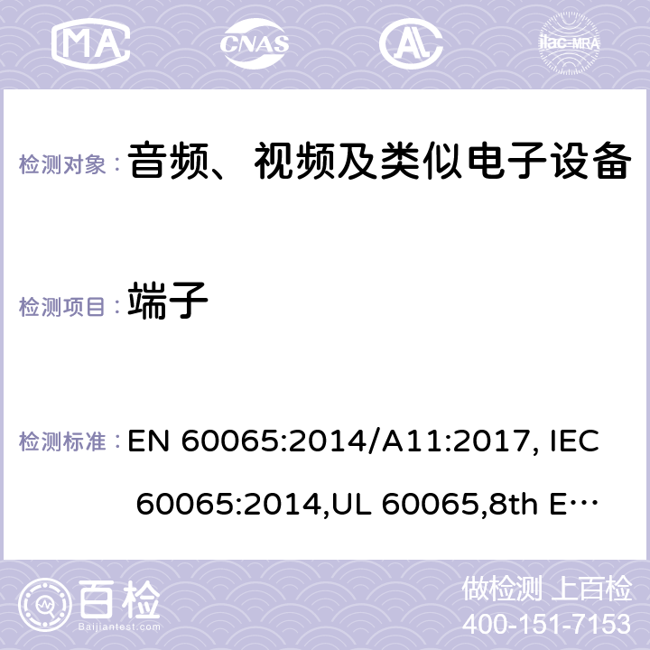 端子 音频、视频及类似电子设备 安全要求 EN 60065:2014/A11:2017, IEC 60065:2014,UL 60065,8th Edition,2015-09-30, CAN/CSA-C22.2 No,60065:2016, AS/NZS 60065:2018 15